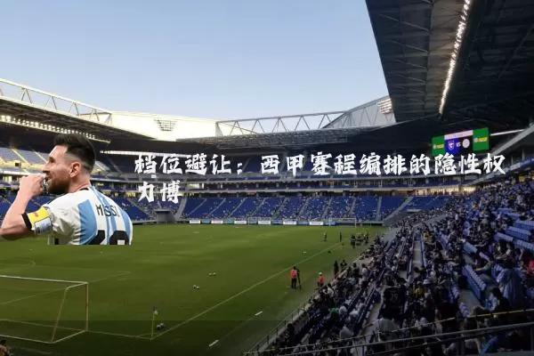 档位避让：西甲赛程编排的隐性权力博弈